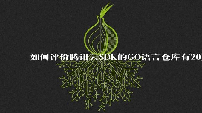 如何评价腾讯云SDK的GO语言仓库有20万个tag？